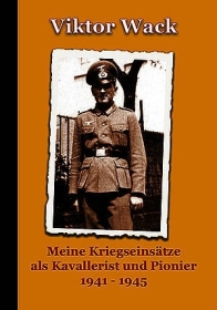 Buch - Viktor Wack – Meine Kriegseinsätze als Kavallerist und Pionier 1941 – 1945 Buch - Viktor Wack – Meine Kriegseinsätze als Kavallerist und Pionier 1941 – 1945